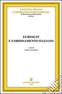 Eurojust e l'ordinamento italiano libro di Zanetti E. (cur.)