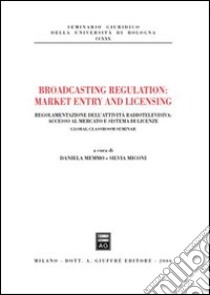 Broadcasting regulation: market entry and licensing. Regolamentazione dell'attività radiotelevisiva: accesso al mercato e sistema di licenze libro di Memmo D. (cur.); Miconi S. (cur.)