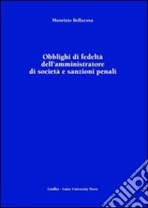 Obblighi di fedeltà dell'amministratore di società e sanzioni penali libro di Bellacosa Maurizio