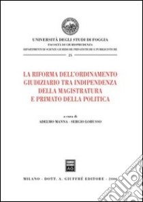 La riforma dell'ordinamento giudiziario tra indipendenza della magistratura e primato della politica libro di Manna A. (cur.); Lorusso S. (cur.)