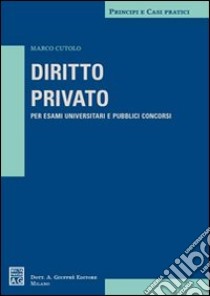 Diritto privato. Per esami universitari e pubblici concorsi libro di Cutolo Marco