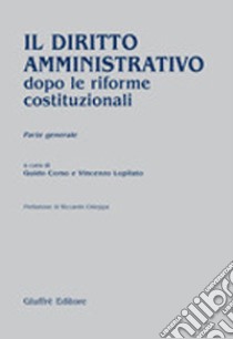 Il diritto amministrativo dopo le riforme costituzionali. Parte generale libro di Corso G. (cur.); Lopilato V. (cur.)