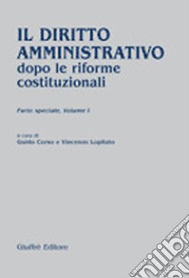 Il diritto amministrativo dopo le riforme costituzionali. Parte speciale. Vol. 1 libro di Corso G. (cur.); Lopilato V. (cur.)