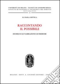 Raccontando il possibile. Eschilo e le narrazioni giuridiche libro di Mittica M. Paola