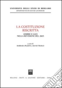 La Costituzione riscritta. Ombre e luci nella revisione del 2005 libro di Pezzini B. (cur.); Troilo S. (cur.)