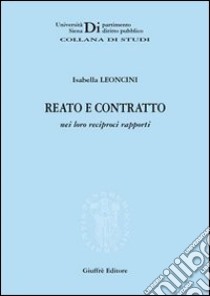 Reato e contratto nei loro reciproci rapporti libro di Leoncini Isabella