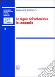 Le regole dell'urbanistica in Lombardia libro di Boscolo Emanuele