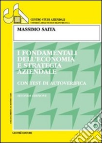 I fondamentali dell'economia e strategia aziendale. Con test di autoverifica libro di Saita Massimo