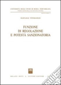 Funzione di regolazione e potestà sanzionatoria libro di Titomanlio Raffaele