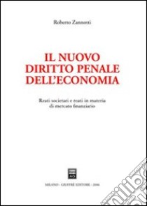 Il nuovo diritto penale dell'economia. Reati societari e reati in materia di mercato finanziario libro di Zannotti Roberto