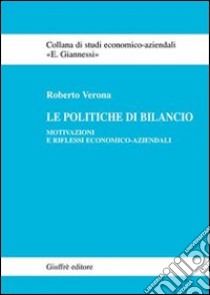 Le politiche di bilancio. Motivazioni e riflessi economico-aziendali libro di Verona Roberto