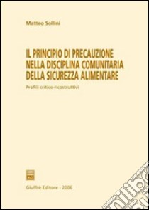 Il principio di precauzione nella disciplina comunitaria della sicurezza alimentare libro di Sollini Matteo