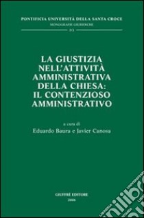 La giustizia nell'attività amministrativa della Chiesa: il contenzioso amministrativo libro di Baura E. (cur.); Canosa J. (cur.)