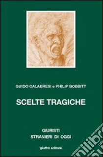 Scelte tragiche libro di Calabresi Guido; Bobbit Philip; Grembi V. (cur.)