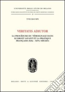 Veritatis adiutor. La procèdure du tèmoinage dans le droit savant et la practique française (XIIe - XIVe siècles) libro di Mausen Yves