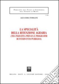 La specialità della ritenzione agraria (tra iniziativa privata e programmi di intervento pubblico) libro di Tommasini Alessandra