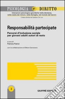 Responsabilità partecipate. Percorsi d'inclusione sociale per giovani adulti autori di reato libro di Patrizi P. (cur.)