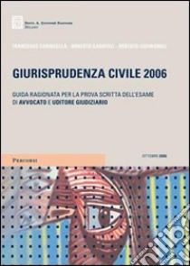 Giurisprudenza civile 2006. Guida ragionata per la prova scritta dell'esame di avvocato e uditore giudiziario libro di Caringella Francesco - Garofoli Roberto - Giovagnoli Roberto