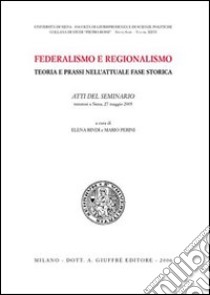 Federalismo e regionalismo. Teoria e prassi nell'attuale fase storica. Atti del Seminario (Siena, 27 maggio 2005) libro di Bindi E. (cur.); Perini M. (cur.)