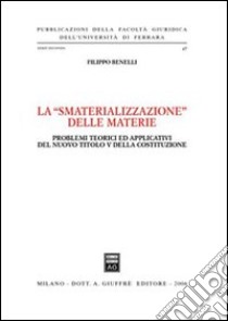 La «smaterializzazione delle materie». Problemi teorici ed applicativi del nuovo Titolo V della Costituzione libro di Benelli Filippo