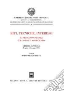 Riti, tecniche, interessi. Il processo penale tra Otto e Novecento. Atti del Convegno (Foggia, 5-6 maggio 2006) libro di Miletti M. N. (cur.)