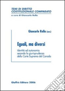 Eguali, ma diversi. Identità ed autonomia secondo la giurisprudenza della corte suprema del Canada libro di Rolla G. (cur.)