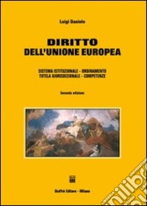 Diritto dell'Unione Europea. Sistema istituzionale, ordinamento, tutela giurisdizionale, competenze libro di Daniele Luigi