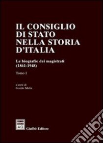 Il Consiglio di Stato nella storia d'Italia. Le biografie dei magistrati (1861-1948) libro di Melis G. (cur.)