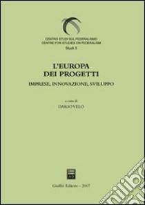 L'Europa dei progetti. Imprese, innovazione, sviluppo libro di Velo D. (cur.)