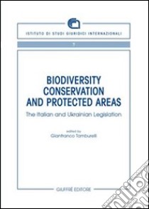 Biodiversity conservation and protected areas. The italian and ukrainian legislation libro di Tamburelli G. (cur.)