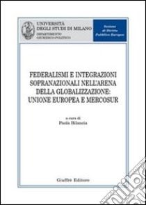 Federalismi e integrazioni sopranazionali nell'arena della globalizzazione: Unione Europea e Mercosur libro di Bilancia P. (cur.)