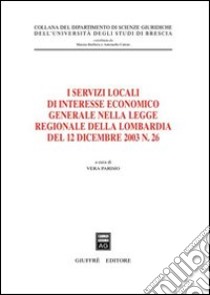 I servizi locali di interesse economico generale nella Legge regionale della Lombardia del 12 dicembre 2003, n. 26 libro di Parisio V. (cur.)