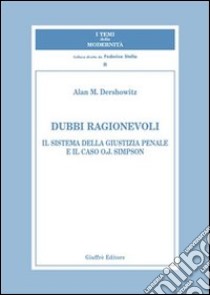 Dubbi ragionevoli. Il sistema della giustizia penale e il caso O.J. Simpson libro di Dershowitz Alan M.