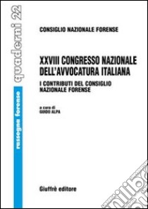 Ventottesimo Congresso nazionale dell'avvocatura italiana. I contributi del Consiglio nazionale forense (Milano, 11-12 novembre 2005; Roma, 22-24 settembre 2006) libro di Alpa G. (cur.)