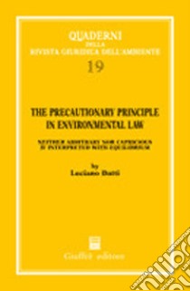 The precautionary principle in environmental law. Neither arbitrary nor capricious if interpreted with equilibrium libro di Butti L. (cur.)