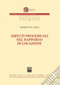 Aspetti processuali nel rapporto di locazione libro di Di Carlo Giorgio