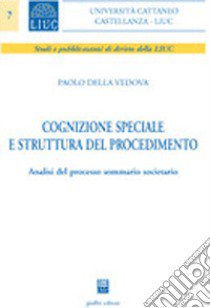 Cognizione speciale e struttura del procedimento. Analisi del processo sommario societario libro di Della Vedova Paolo