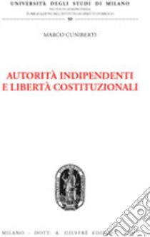 Autorità indipendenti e libertà costituzionali libro di Cuniberti Marco