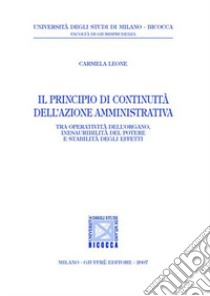 Il principio di continuità dell'azione amministrativa. Tra operatività dell'organo, inesauribilità del potere e stabilità degli effetti libro di Leone Carmela