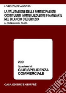 La valutazione delle partecipazioni costituenti immobilizzazioni finanziarie nel bilancio d'esercizio. Il criterio del costo libro di De Angelis Lorenzo