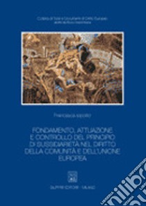 Fondamento, attuazione e controllo del principio di sussidiarietà nel diritto della Comunità e dell'Unione Europea libro di Ippolito Francesca