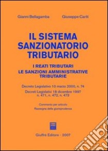 Il sistema sanzionatorio tributario. I reati tributari. Le sanzioni amministrative tributarie libro di Bellagamba Gianni - Cariti Giuseppe