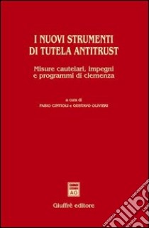 I nuovi strumenti di tutela antitrust. Misure cautelari, impegni e programmi di clemenza libro di Cintioli F. (cur.); Olivieri G. (cur.)