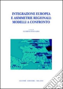 Integrazione europea e asimmetrie regionali: modelli a confronto libro di D'Ignazio G. (cur.)