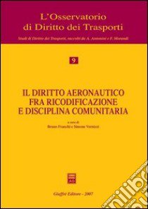 Il diritto aeronautico fra ricodificazione e disciplina comunitaria libro di Franchi B. (cur.); Vernizzi S. (cur.)