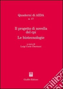 Il progetto di novella del Cpi. Le biotecnologie. Atti del Convegno Aippi (Milano, 17 febbraio 2006) libro di Ubertazzi L. C. (cur.)