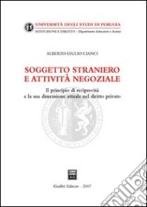 Soggetto straniero e attività negoziale. Il principio di reciprocità e la sua dimensione attuale nel diritto privato libro di Cianci Alberto Giulio