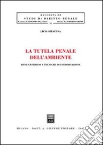 La tutela penale dell'ambiente. Bene giuridico e tecniche di incriminazione libro di Siracusa Licia