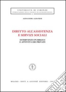 Diritto all'assistenza e servizi sociali. Intervento pubblico e attività dei privati libro di Albanese Alessandra