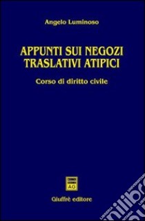 Appunti sui negozi traslativi atipici. Corso di diritto civile libro di Luminoso Angelo